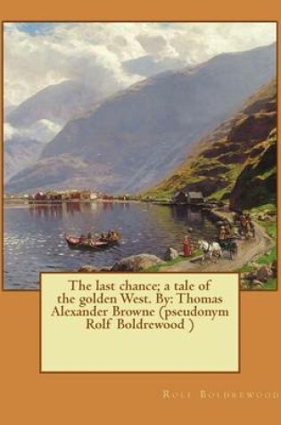 Cover of The last chance; a tale of the golden West. By