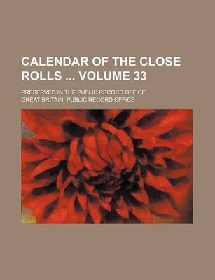 Book cover for Calendar of the Close Rolls Volume 33; Preserved in the Public Record Office