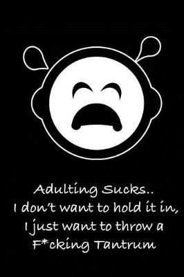 Book cover for Adulting Sucks.. I Don't Want to Hope It In, I Just Want to Throw a F*cking Tantrum