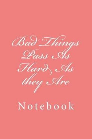 Cover of Bad Things Pass As Hard As they Are