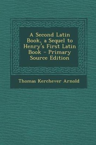 Cover of A Second Latin Book, a Sequel to Henry's First Latin Book