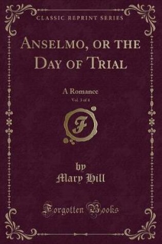 Cover of Anselmo, or the Day of Trial, Vol. 3 of 4: A Romance (Classic Reprint)