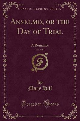 Book cover for Anselmo, or the Day of Trial, Vol. 3 of 4: A Romance (Classic Reprint)