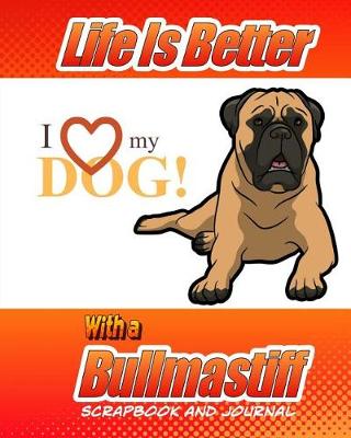 Cover of Life Better Is Better With A Bullmastiff Scrapbook and Journal