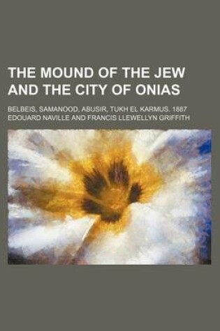 Cover of The Mound of the Jew and the City of Onias; Belbeis, Samanood, Abusir, Tukh El Karmus. 1887