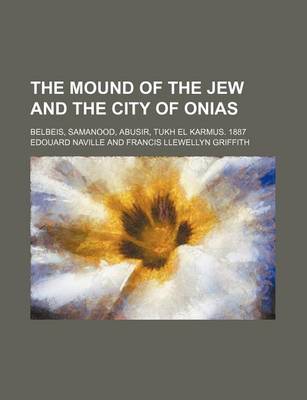 Book cover for The Mound of the Jew and the City of Onias; Belbeis, Samanood, Abusir, Tukh El Karmus. 1887