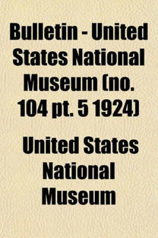 Cover of Bulletin - United States National Museum (No. 104 PT. 5 1924)