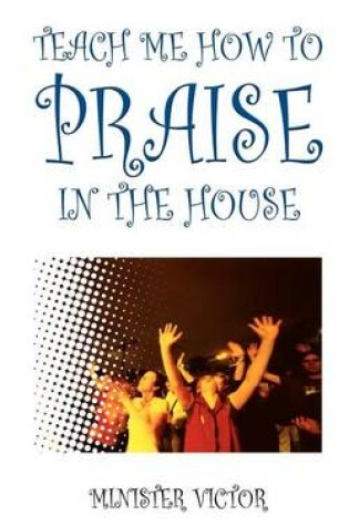 Cover of Teach ME How to Praise in the House