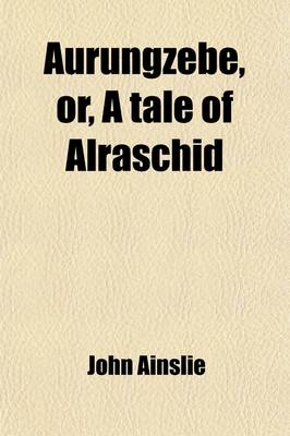Book cover for Aurungzebe Volume 1-2; Or, a Tale of Alraschid