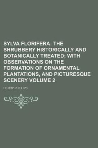 Cover of Sylva Florifera Volume 2; The Shrubbery Historically and Botanically Treated with Observations on the Formation of Ornamental Plantations, and Picturesque Scenery