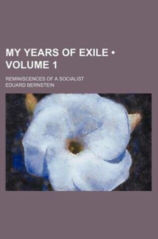 Cover of My Years of Exile (Volume 1); Reminiscences of a Socialist