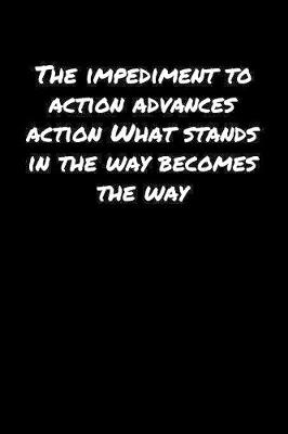 Book cover for The Impediment To Action Advances Action What Stands In The Way Becomes The Way