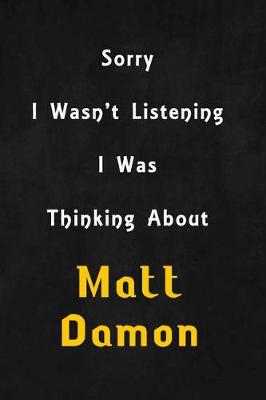 Book cover for Sorry I wasn't listening, I was thinking about Matt Damon