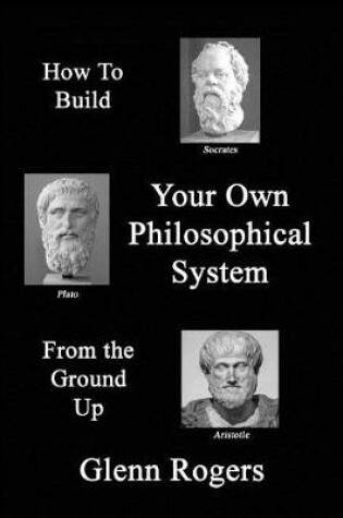 Cover of How To Build Your Own Philosophical System From The Ground Up