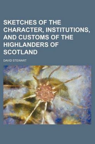 Cover of Sketches of the Character, Institutions, and Customs of the Highlanders of Scotland