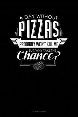 Cover of A Day Without Pizzas Probably Won't Kill Me. But Why Take the Chance.