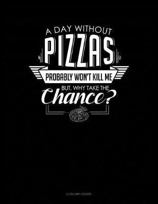 Book cover for A Day Without Pizzas Probably Won't Kill Me. But Why Take the Chance.