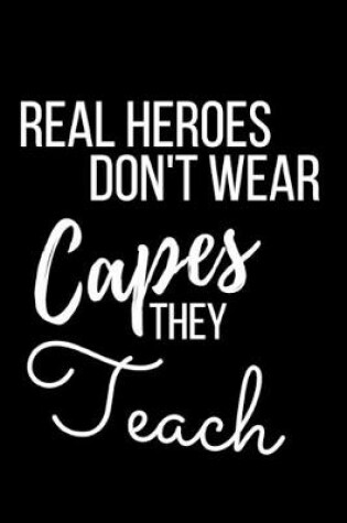 Cover of Real Heroes Don't Wear Capes They Teach