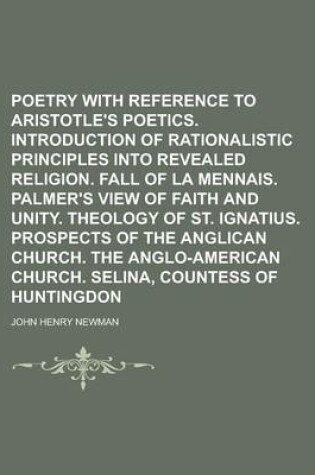 Cover of Poetry with Reference to Aristotle's Poetics. Introduction of Rationalistic Principles Into Revealed Religion. Fall of La Mennais. Palmer's View of Faith and Unity. Theology of St. Ignatius. Prospects of the Anglican Church. the