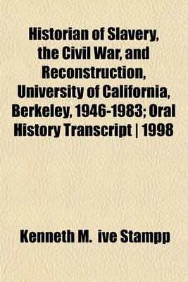 Book cover for Historian of Slavery, the Civil War, and Reconstruction, University of California, Berkeley, 1946-1983; Oral History Transcript - 1998