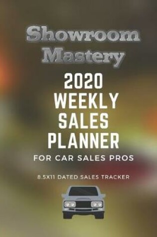 Cover of Showroom Mastery 2020 WEEKLY SALES PLANNER for Car Sales Pros