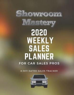 Cover of Showroom Mastery 2020 WEEKLY SALES PLANNER for Car Sales Pros