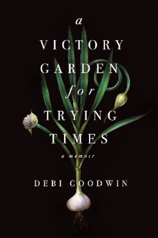 Cover of A Victory Garden for Trying Times