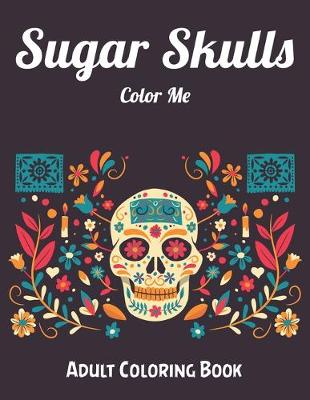 Book cover for Sugar Skulls Color Me Adult Coloring Book