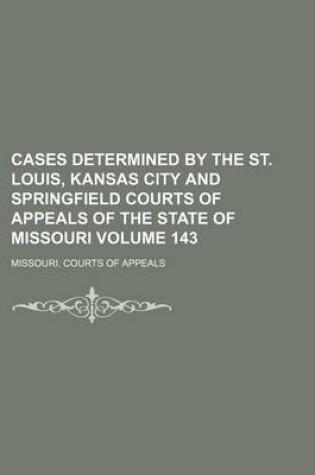 Cover of Cases Determined by the St. Louis, Kansas City and Springfield Courts of Appeals of the State of Missouri Volume 143