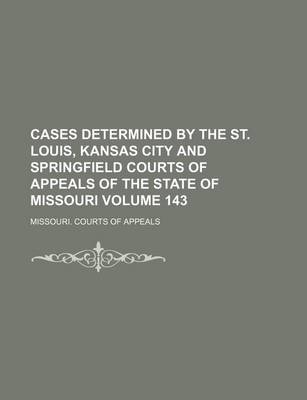 Book cover for Cases Determined by the St. Louis, Kansas City and Springfield Courts of Appeals of the State of Missouri Volume 143