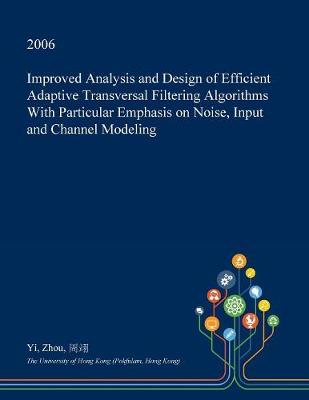 Book cover for Improved Analysis and Design of Efficient Adaptive Transversal Filtering Algorithms with Particular Emphasis on Noise, Input and Channel Modeling