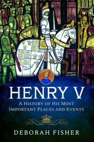 Cover of Henry V: A History of His Most Important Places and Events