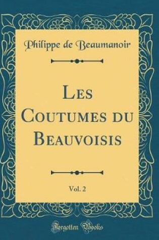 Cover of Les Coutumes du Beauvoisis, Vol. 2 (Classic Reprint)