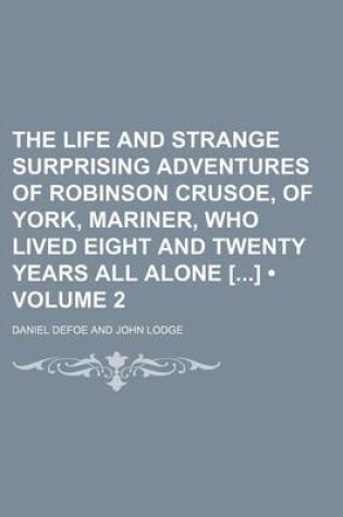 Cover of The Life and Strange Surprising Adventures of Robinson Crusoe, of York, Mariner, Who Lived Eight and Twenty Years All Alone [] (Volume 2)