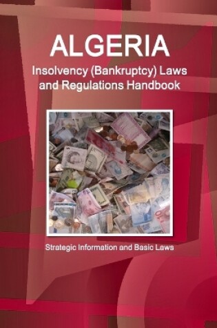 Cover of Algeria Insolvency (Bankruptcy) Laws and Regulations Handbook - Strategic Information and Basic Laws