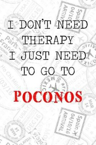 Cover of I Don't Need Therapy I Just Need To Go To Poconos