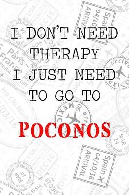 Book cover for I Don't Need Therapy I Just Need To Go To Poconos