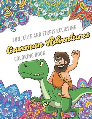 Book cover for Fun Cute And Stress Relieving Cavemen Adventures Coloring Book