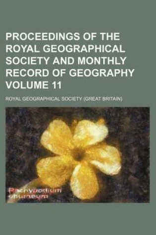 Cover of Proceedings of the Royal Geographical Society and Monthly Record of Geography Volume 11