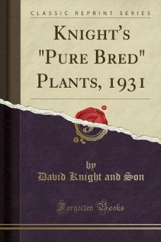 Cover of Knight's Pure Bred Plants, 1931 (Classic Reprint)