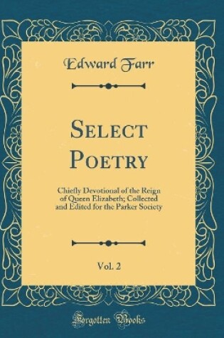 Cover of Select Poetry, Vol. 2: Chiefly Devotional of the Reign of Queen Elizabeth; Collected and Edited for the Parker Society (Classic Reprint)