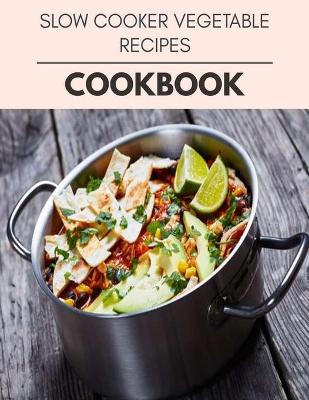 Book cover for Slow Cooker Vegetable Recipes Cookbook