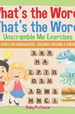 Cover of What's the Word? That's the Word! Unscramble Me Exercises - Reading Books for Kindergarten Children's Reading & Writing Books