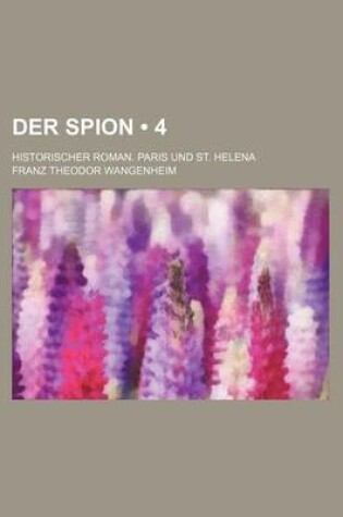 Cover of Der Spion (4); Historischer Roman. Paris Und St. Helena