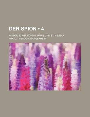 Book cover for Der Spion (4); Historischer Roman. Paris Und St. Helena