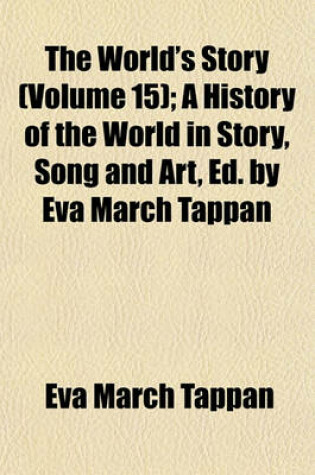 Cover of The World's Story (Volume 15); A History of the World in Story, Song and Art, Ed. by Eva March Tappan