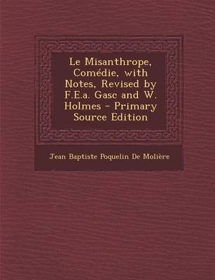 Book cover for Le Misanthrope, Comedie, with Notes, Revised by F.E.A. Gasc and W. Holmes - Primary Source Edition