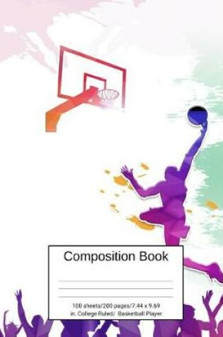 Cover of Composition Book 100 Sheets/200 Pages/7.44 X 9.69 In. College Ruled/ Basketball Player