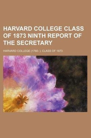 Cover of Harvard College Class of 1873 Ninth Report of the Secretary