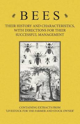 Book cover for Bees - Their History and Characteristics, With Directions for Their Successful Management - Containing Extracts from Livestock for the Farmer and Stock Owner